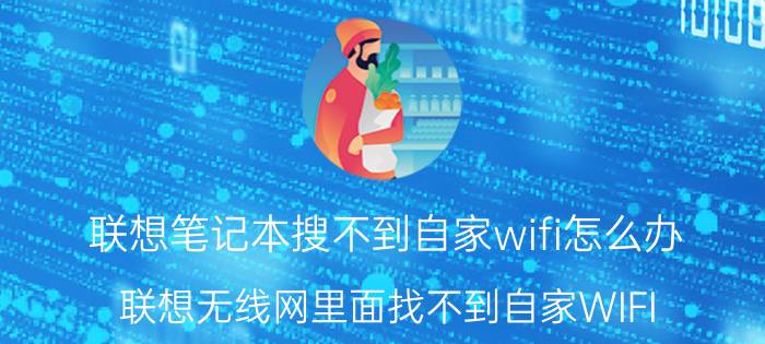 联想笔记本搜不到自家wifi怎么办 联想无线网里面找不到自家WIFI？